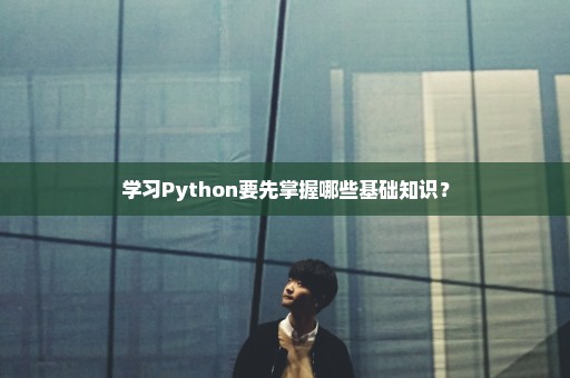 学习Python要先掌握哪些基础知识？