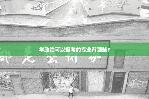 学政治可以报考的专业有哪些？