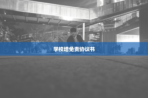 学校培免责协议书