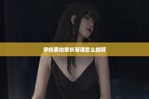 学校要拍家长寄语怎么拍呀