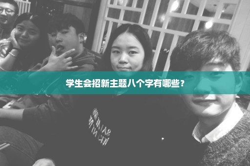 学生会招新主题八个字有哪些？