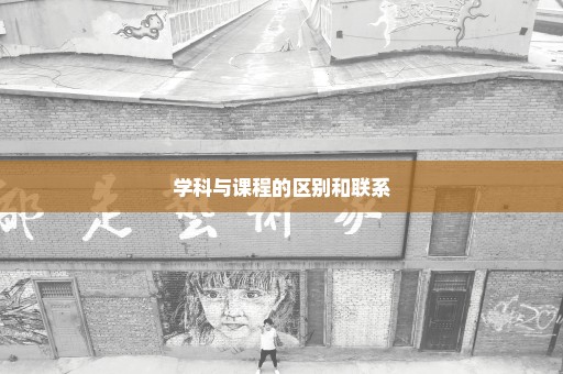 学科与课程的区别和联系