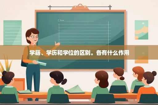 学籍、学历和学位的区别。各有什么作用