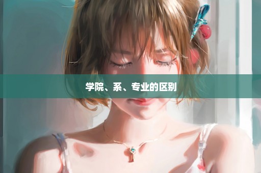 学院、系、专业的区别
