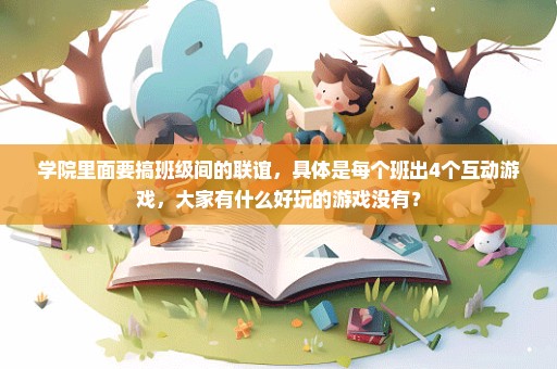 学院里面要搞班级间的联谊，具体是每个班出4个互动游戏，大家有什么好玩的游戏没有？