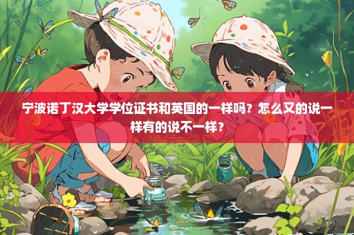 宁波诺丁汉大学学位证书和英国的一样吗？怎么又的说一样有的说不一样？