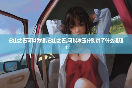 它山之石可以为错,它山之石,可以攻玉分别讲了什么道理？
