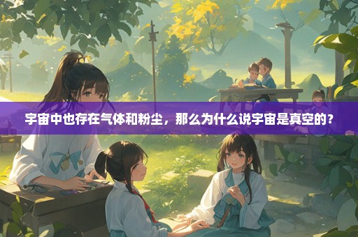 宇宙中也存在气体和粉尘，那么为什么说宇宙是真空的？