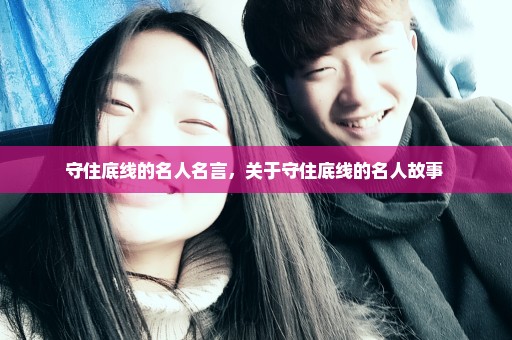 守住底线的名人名言，关于守住底线的名人故事 