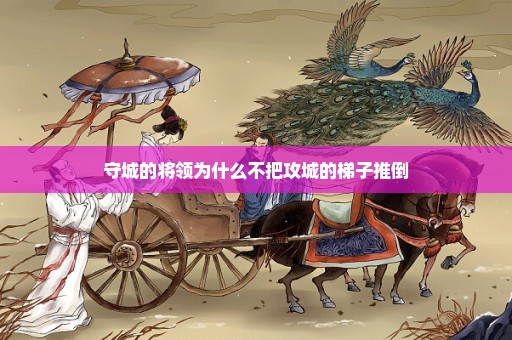守城的将领为什么不把攻城的梯子推倒