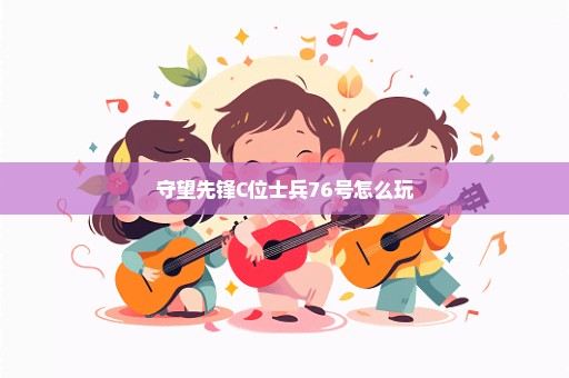 守望先锋C位士兵76号怎么玩