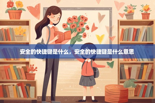 安全的快捷键是什么，安全的快捷键是什么意思 