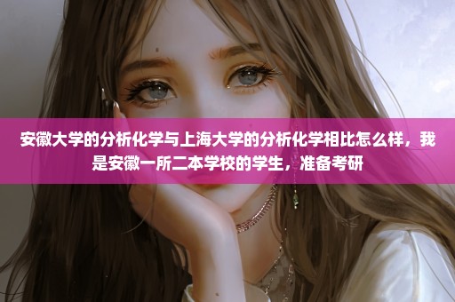 安徽大学的分析化学与上海大学的分析化学相比怎么样，我是安徽一所二本学校的学生，准备考研