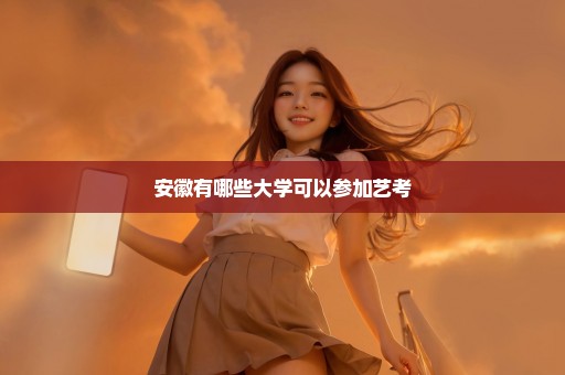安徽有哪些大学可以参加艺考