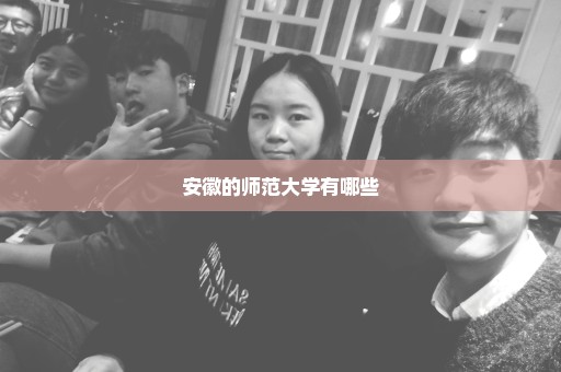 安徽的师范大学有哪些