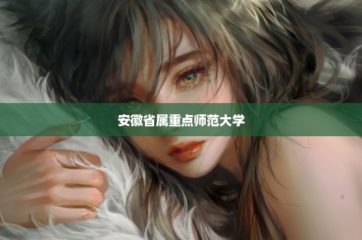 安徽省属重点师范大学