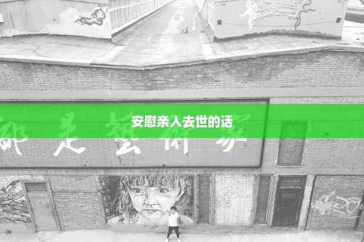 安慰亲人去世的话