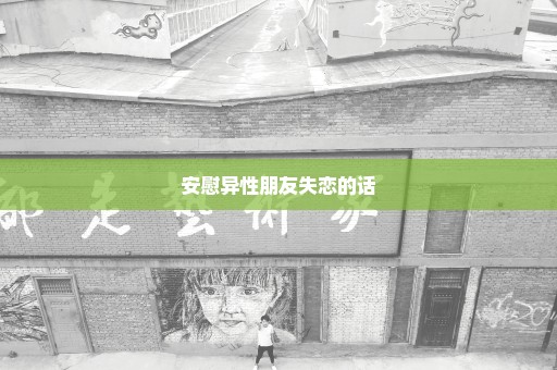 安慰异性朋友失恋的话