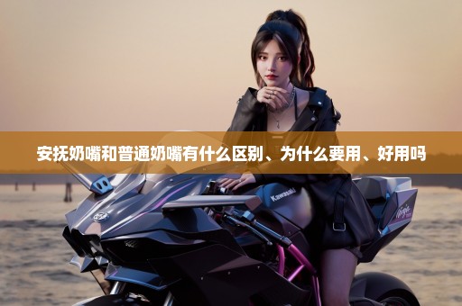 安抚奶嘴和普通奶嘴有什么区别、为什么要用、好用吗