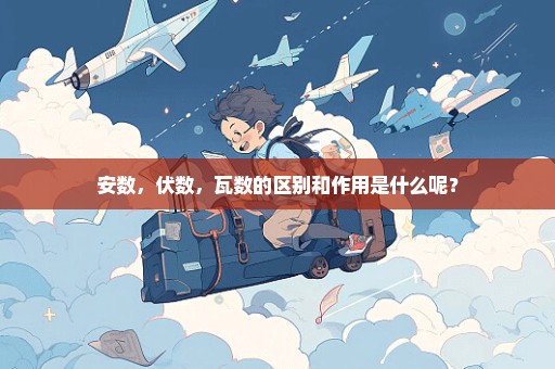 安数，伏数，瓦数的区别和作用是什么呢？