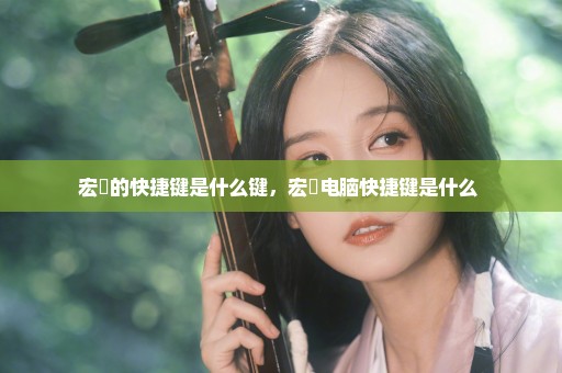 宏碁的快捷键是什么键，宏碁电脑快捷键是什么 