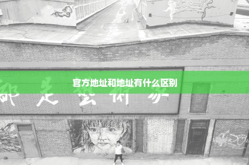 官方地址和地址有什么区别