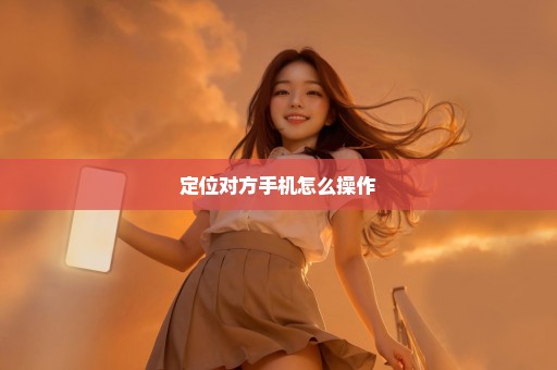 定位对方手机怎么操作