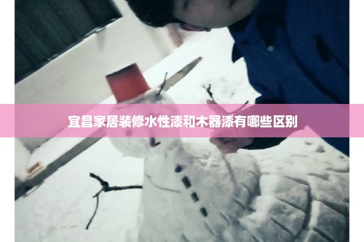 宜昌家居装修水性漆和木器漆有哪些区别