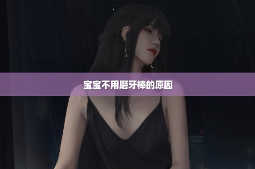 宝宝不用磨牙棒的原因