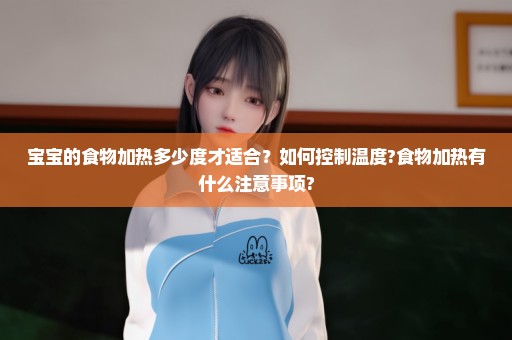 宝宝的食物加热多少度才适合？如何控制温度?食物加热有什么注意事项?