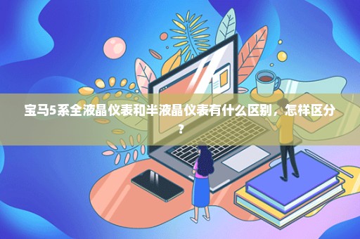 宝马5系全液晶仪表和半液晶仪表有什么区别，怎样区分？