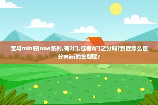 宝马mini的one系列,有2门,或者4门之分吗?到底怎么区分Mini的车型呢?