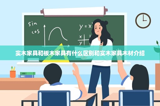 实木家具和板木家具有什么区别和实木家具木材介绍