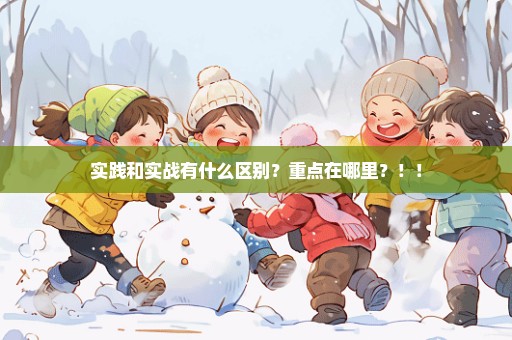 实践和实战有什么区别？重点在哪里？！！
