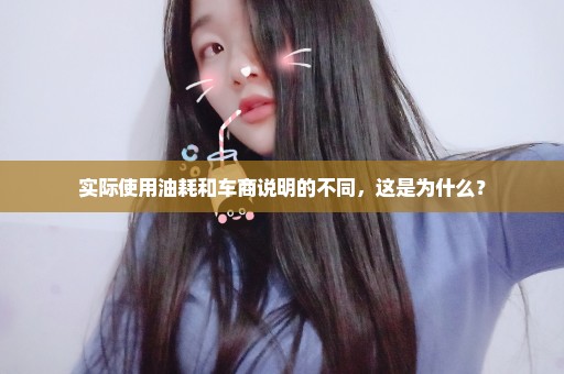 实际使用油耗和车商说明的不同，这是为什么？