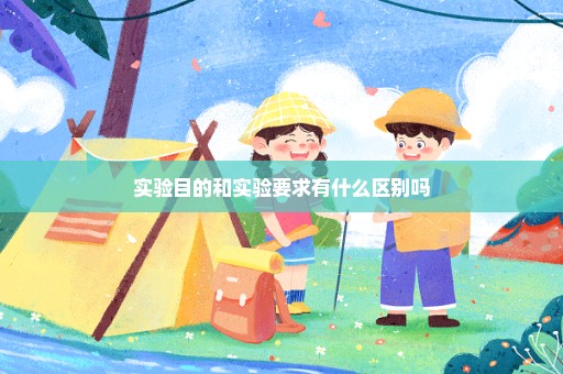 实验目的和实验要求有什么区别吗