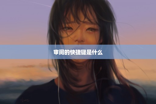 审阅的快捷键是什么
