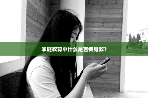 家庭教育中什么是言传身教？