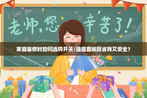 家庭装修时如何选购开关/插座面板既省钱又安全？