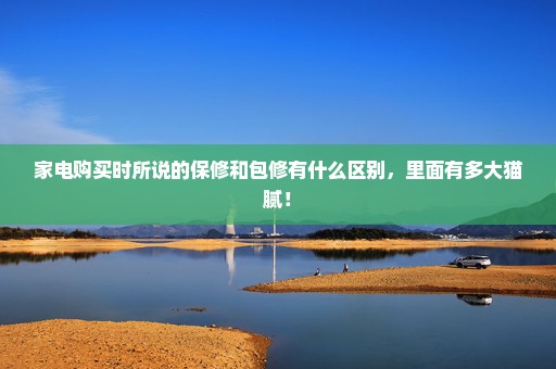 家电购买时所说的保修和包修有什么区别，里面有多大猫腻！
