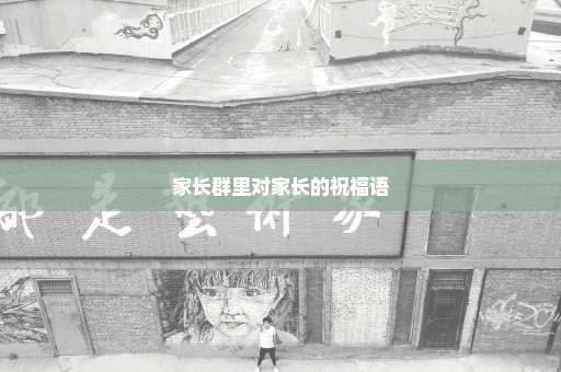 家长群里对家长的祝福语