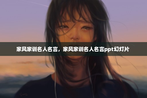 家风家训名人名言，家风家训名人名言ppt幻灯片 