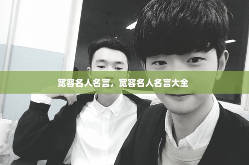 宽容名人名言，宽容名人名言大全 