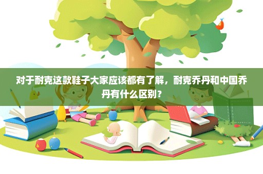 对于耐克这款鞋子大家应该都有了解，耐克乔丹和中国乔丹有什么区别？