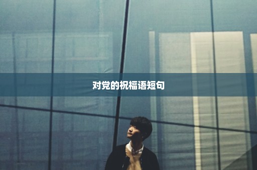 对党的祝福语短句
