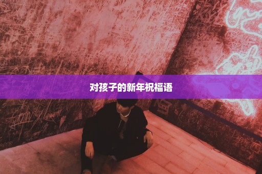 对孩子的新年祝福语