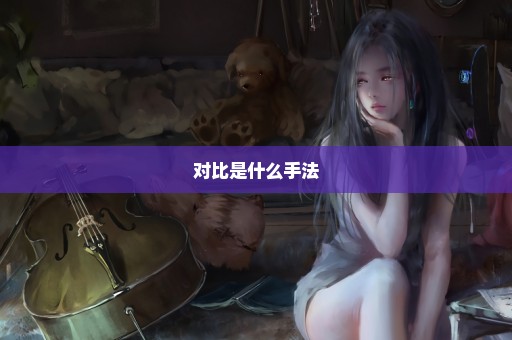 对比是什么手法