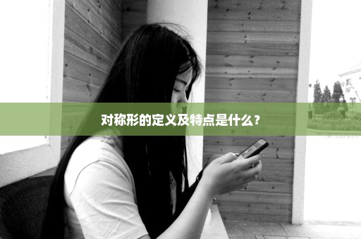 对称形的定义及特点是什么？
