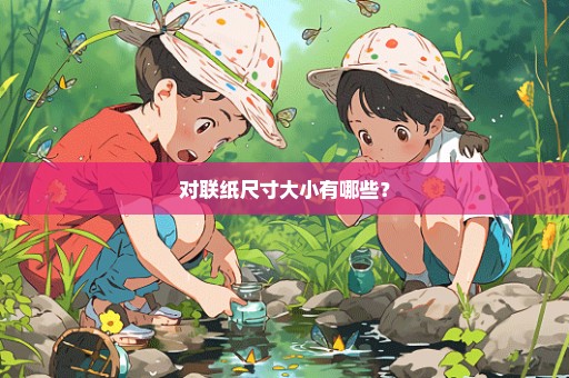 对联纸尺寸大小有哪些？
