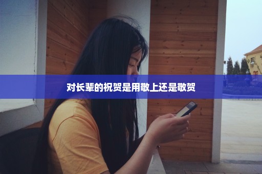 对长辈的祝贺是用敬上还是敬贺